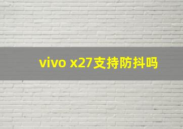 vivo x27支持防抖吗